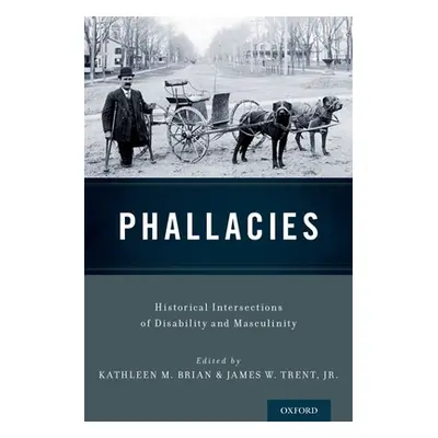 "Phallacies: Historical Intersections of Disability and Masculinity" - "" ("Brian Kathleen M.")