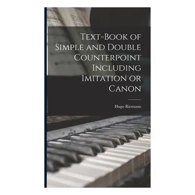 "Text-book of Simple and Double Counterpoint Including Imitation or Canon" - "" ("Riemann Hugo")