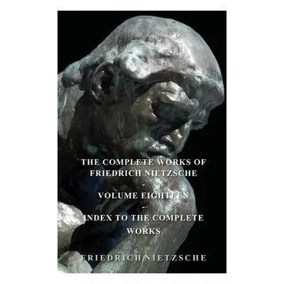 "The Complete Works of Friedrich Nietzsche - Volume Eighteen - Index to the Complete Works" - ""