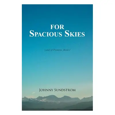 "For Spacious Skies: Land of Promise - Book I" - "" ("Sundstrom Johnny")