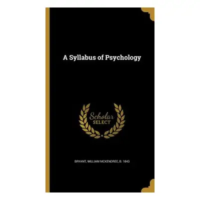 "A Syllabus of Psychology" - "" ("Bryant William McKendree B. 1843")