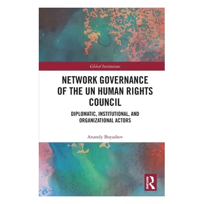 "Network Governance of the UN Human Rights Council: Diplomatic, Institutional, and Organizationa