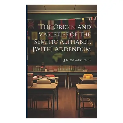 "The Origin and Varieties of the Semitic Alphabet. [With] Addendum" - "" ("Clarke John Caldwell 