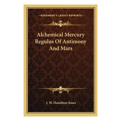 "Alchemical Mercury Regulus Of Antimony And Mars" - "" ("Hamilton-Jones J. W.")