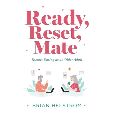 "Ready, Reset, Mate: Restart Dating as an Older Adult" - "" ("Helstrom Brian")