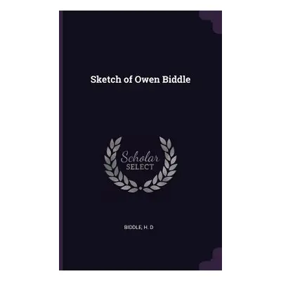 "Sketch of Owen Biddle" - "" ("Biddle H. D.")