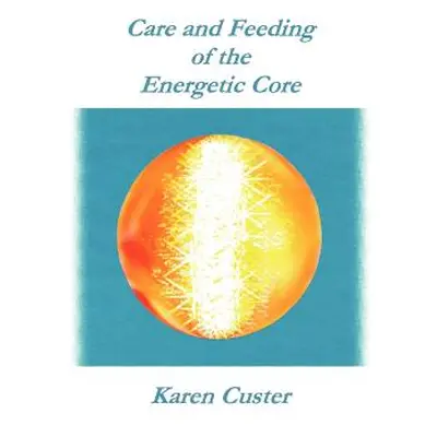 "Care and Feeding of the Energetic Core" - "" ("Custer Lcsw-C Karen")