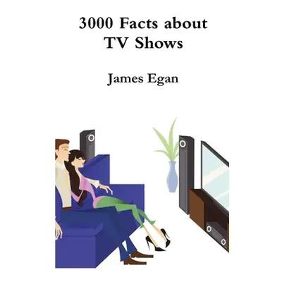 "3000 Facts about TV Shows" - "" ("Egan James")