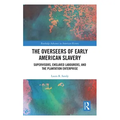 "The Overseers of Early American Slavery: Supervisors, Enslaved Labourers, and the Plantation En