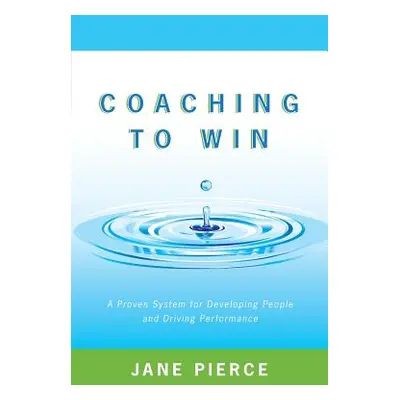 "Coaching to Win: A Proven System for Developing People and Driving Performance" - "" ("Pierce J