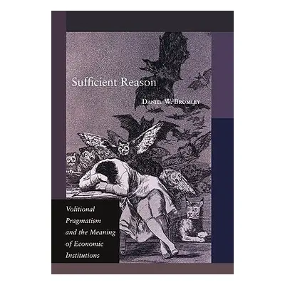 "Sufficient Reason: Volitional Pragmatism and the Meaning of Economic Institutions" - "" ("Broml