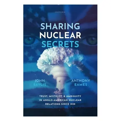 "Sharing Nuclear Secrets: Trust, Mistrust, and Ambiguity in Anglo-American Nuclear Relations Sin