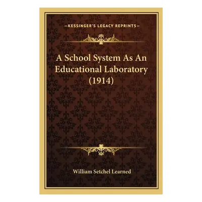 "A School System As An Educational Laboratory (1914)" - "" ("Learned William Setchel")