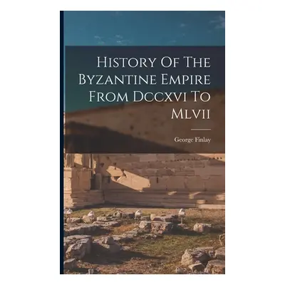 "History Of The Byzantine Empire From Dccxvi To Mlvii" - "" ("Finlay George")