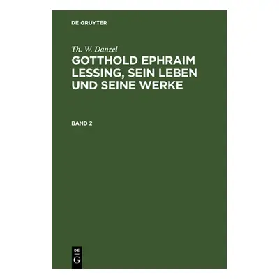 "Th. W. Danzel: Gotthold Ephraim Lessing, Sein Leben Und Seine Werke. Band 2" - "" ("Danzel Th W