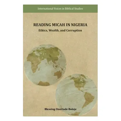 "Reading Micah in Nigeria: Ethics, Wealth, and Corruption" - "" ("Boloje Blessing Onoriode")