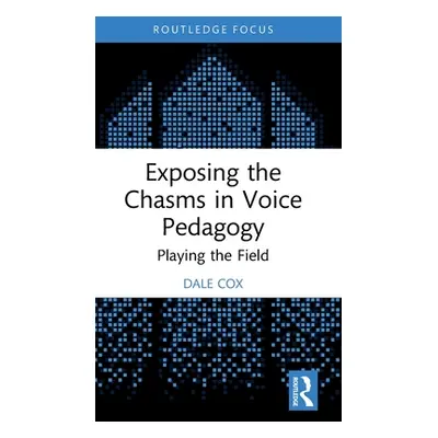 "Exposing the Chasms in Voice Pedagogy: Playing the Field" - "" ("Cox Dale")