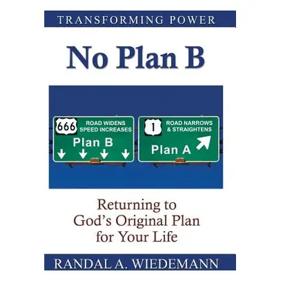 "No Plan B: Returning to God's Original Plan for Your Life" - "" ("Wiedemann Randal A.")