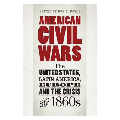 "American Civil Wars: The United States, Latin America, Europe, and the Crisis of the 1860s" - "