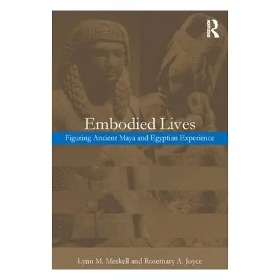 "Embodied Lives:: Figuring Ancient Maya and Egyptian Experience" - "" ("Joyce Rosemary a.")