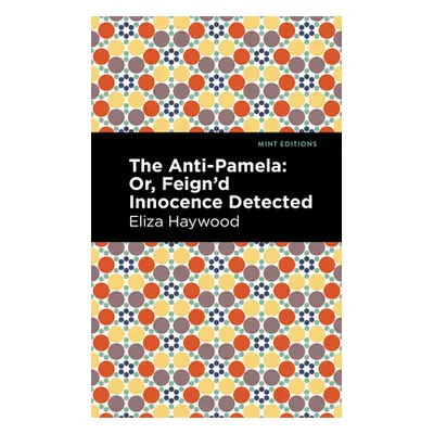 "The Anti-Pamela: ;Or, Feign'd Innocence Detected" - "" ("Haywood Eliza")