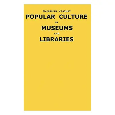 "Twentieth-Century Popular Culture in Museums and Libraries" - "" ("Schroeder Fred E. H.")