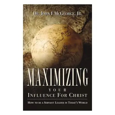 "Maximizing Your Influence For Christ" - "" ("McGeorge John F. Jr.")