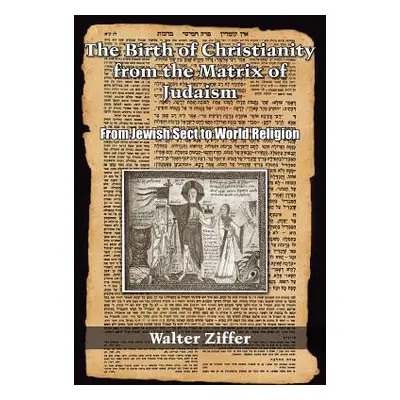 "The Birth of Christianity from the Matrix of Judaism: From Jewish Sect to World Religion" - "" 