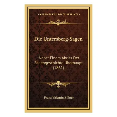 "Die Untersberg-Sagen: Nebst Einem Abriss Der Sagengeschichte Uberhaupt (1861)" - "" ("Zillner F