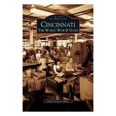 "Cincinnati: The World War II Years" - "" ("Miller Robert Earnest")