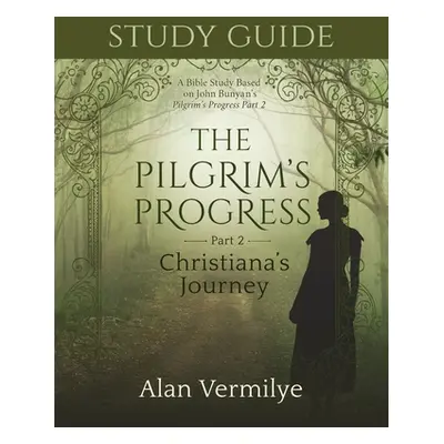 "Study Guide on the Pilgrim's Progress Part 2 Christiana's Journey: A Bible Study Based on John 