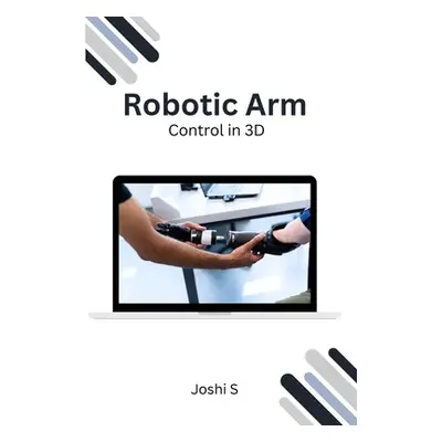 "Robotic Arm Control in 3D" - "" ("S Joshi")