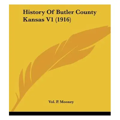 "History Of Butler County Kansas V1 (1916)" - "" ("Mooney Vol P.")