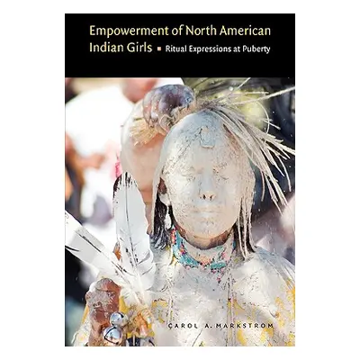 "Empowerment of North American Indian Girls: Ritual Expressions at Puberty" - "" ("Markstrom Car