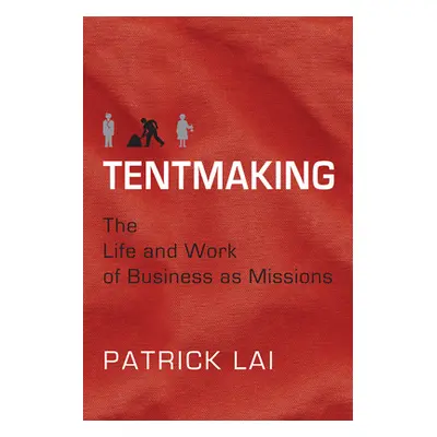 "Tentmaking: The Life and Work of Business as Missions" - "" ("Lai Patrick")