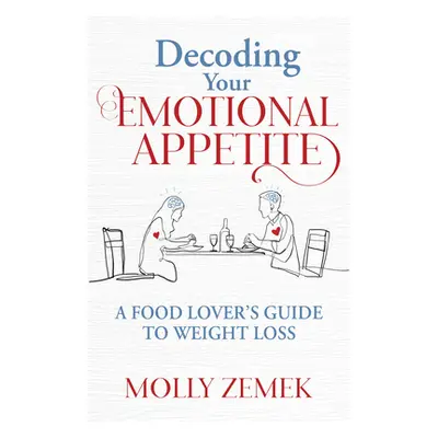 "Decoding Your Emotional Appetite: A Food Lover's Guide to Weight Loss" - "" ("Zemek Molly")