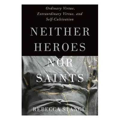 "Neither Heroes Nor Saints: Ordinary Virtue, Extraordinary Virtue, and Self-Cultivation" - "" ("