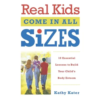 "Real Kids Come in All Sizes: Ten Essential Lessons to Build Your Child's Body Esteem" - "" ("Ka