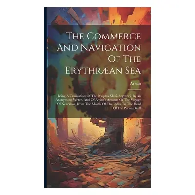 "The Commerce And Navigation Of The Erythran Sea: Being A Translation Of The Periplus Maris Eryt