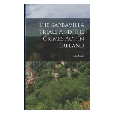 "The Barbavilla Trials And The Crimes Act In Ireland" - "" ("John Curry (Catholic Priest )")