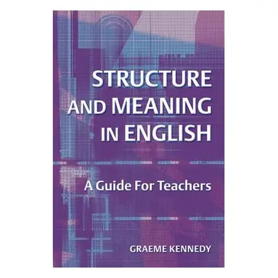 "Structure and Meaning in English: A Guide for Teachers" - "" ("Kennedy Graeme")