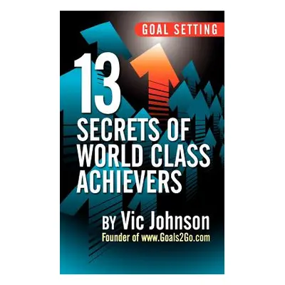 "Goal Setting: 13 Secrets of World Class Achievers" - "" ("Johnson Vic")