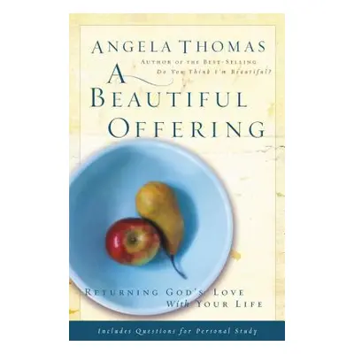 "A Beautiful Offering: Returning God's Love with Your Life" - "" ("Thomas Angela")