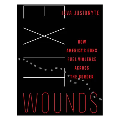 "Exit Wounds: How America's Guns Fuel Violence Across the Border Volume 57" - "" ("Jusionyte Iev