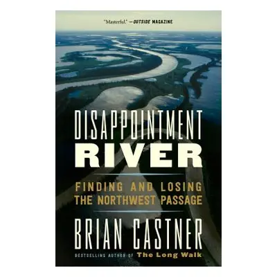 "Disappointment River: Finding and Losing the Northwest Passage" - "" ("Castner Brian")