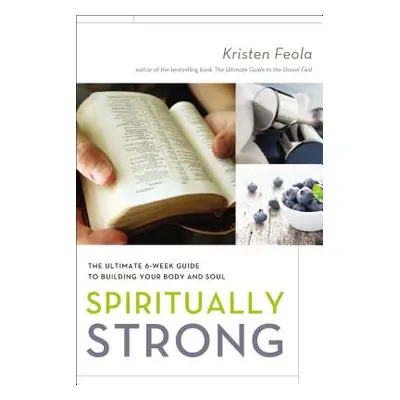 "Spiritually Strong: The Ultimate 6-Week Guide to Building Your Body and Soul" - "" ("Feola Kris