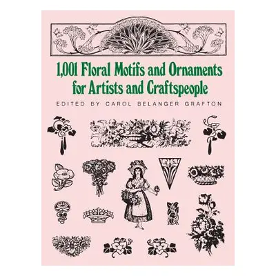 "1001 Floral Motifs and Ornaments for Artists and Craftspeople" - "" ("Grafton Carol Belanger")