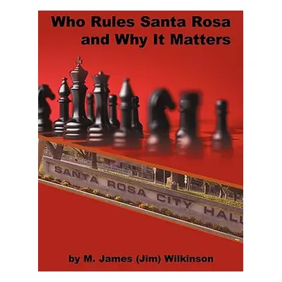 "Who Rules Santa Rosa and Why It Matters" - "" ("Wilkinson M. James")