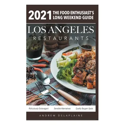 "2021 Los Angeles Restaurants - The Food Enthusiast's Long Weekend Guide" - "" ("Delaplaine Andr