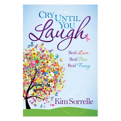 "Cry Until You Laugh: Real Love Real Pain Real Funny" - "" ("Sorrelle Kim")